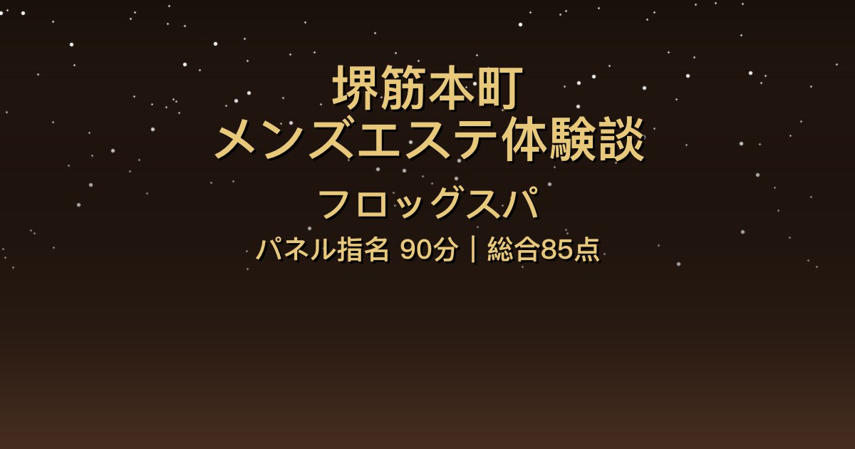 堺筋本町メンズエステ〖フロッグスパ〗パネル指名90分体験談【総合85点】