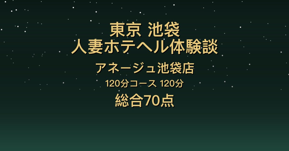 東京・池袋の人妻ホテヘル〖アネージュ池袋店〗さくら120分体験談｜可愛くて明るい、胸の大きい子【総合70点】