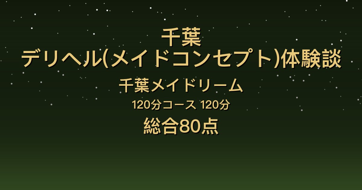 千葉・栄町のデリヘル〖千葉メイドリーム〗まな120分体験談｜アイドル並みの美人で感度も良い【総合80点】