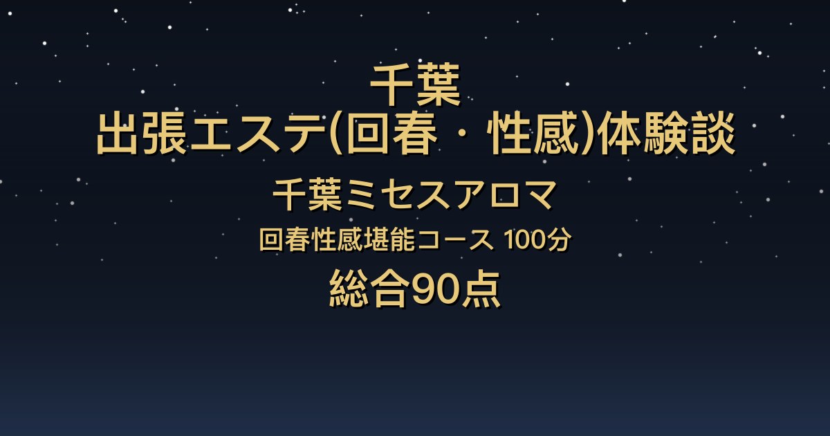 千葉の出張回春エステ〖千葉ミセスアロマ〗あやり100分体験談｜清楚で可愛い癒し系の泡洗体とオイルマッサージ【総合90点】