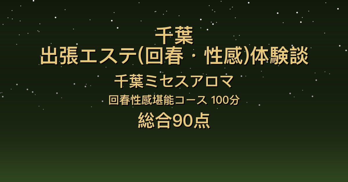 千葉の出張回春エステ〖千葉ミセスアロマ〗かなえ100分体験談｜綺麗な大人の女性で話しやすい【総合90点】
