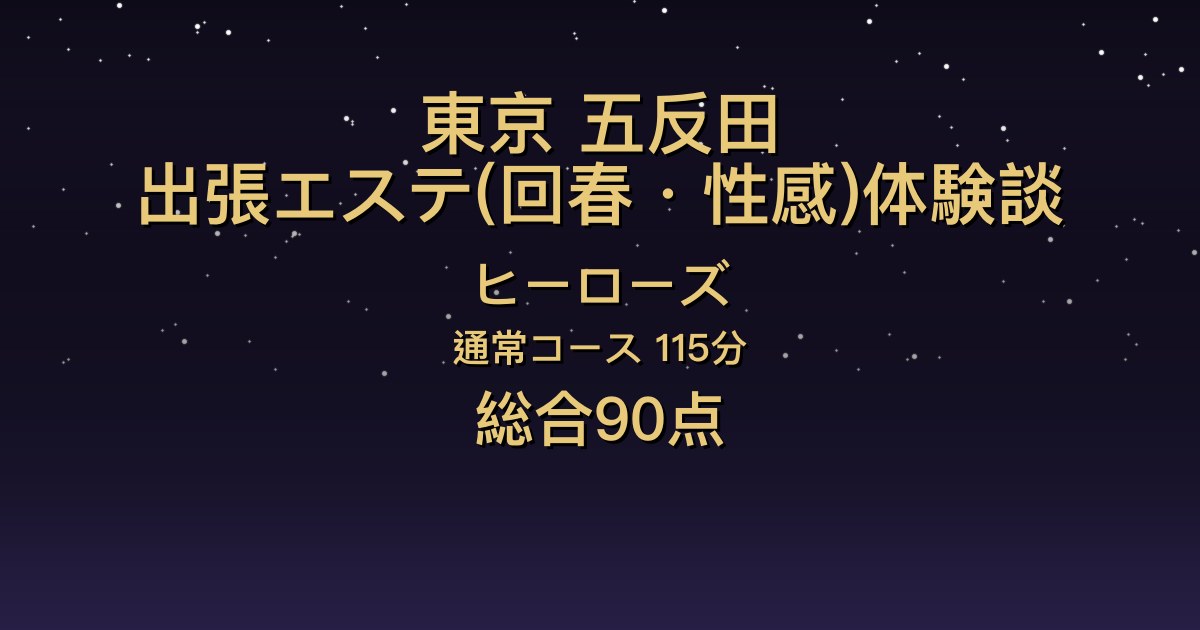 東京・五反田の出張エステ〖ヒーローズ〗嬉野くらん115分体験談｜話しやすくて癒される、密着の乳首攻めと回春のバリエーション【総合90点】