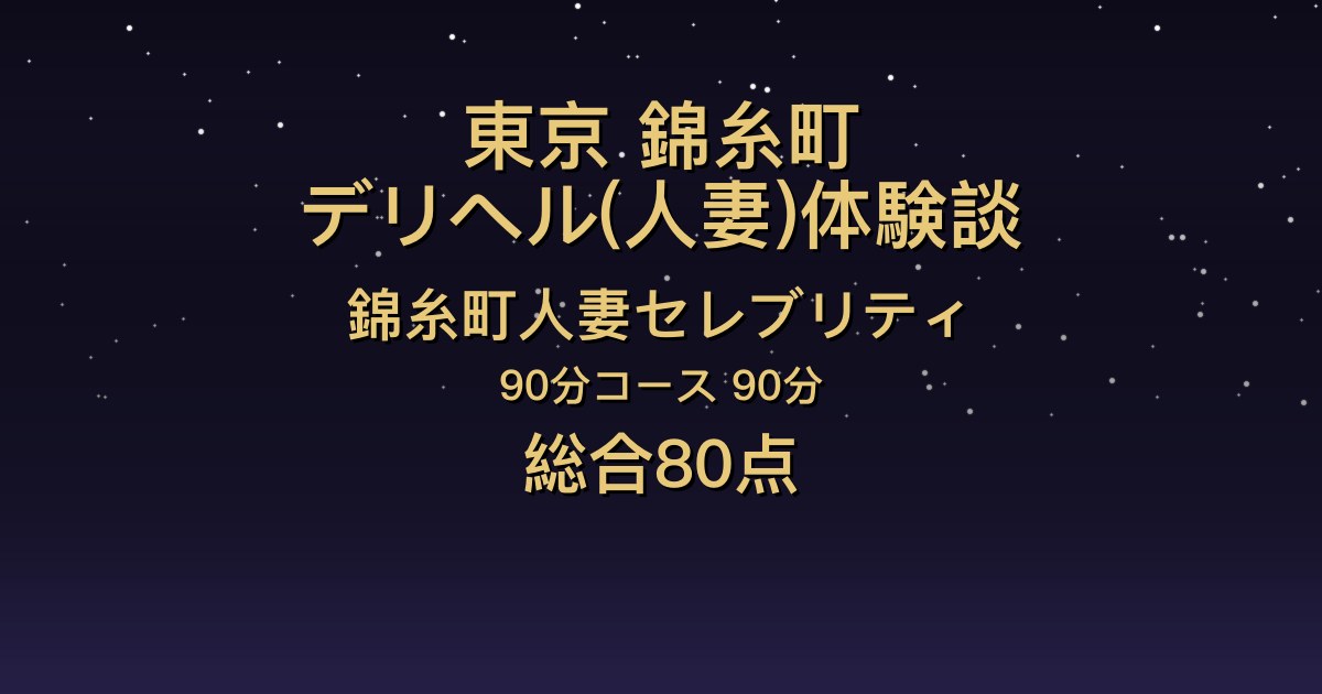 東京・錦糸町の人妻デリヘル〖錦糸町人妻セレブリティ〗ロゼ90分体験談｜攻めへの反応がすごい、可愛くて長身【総合80点】