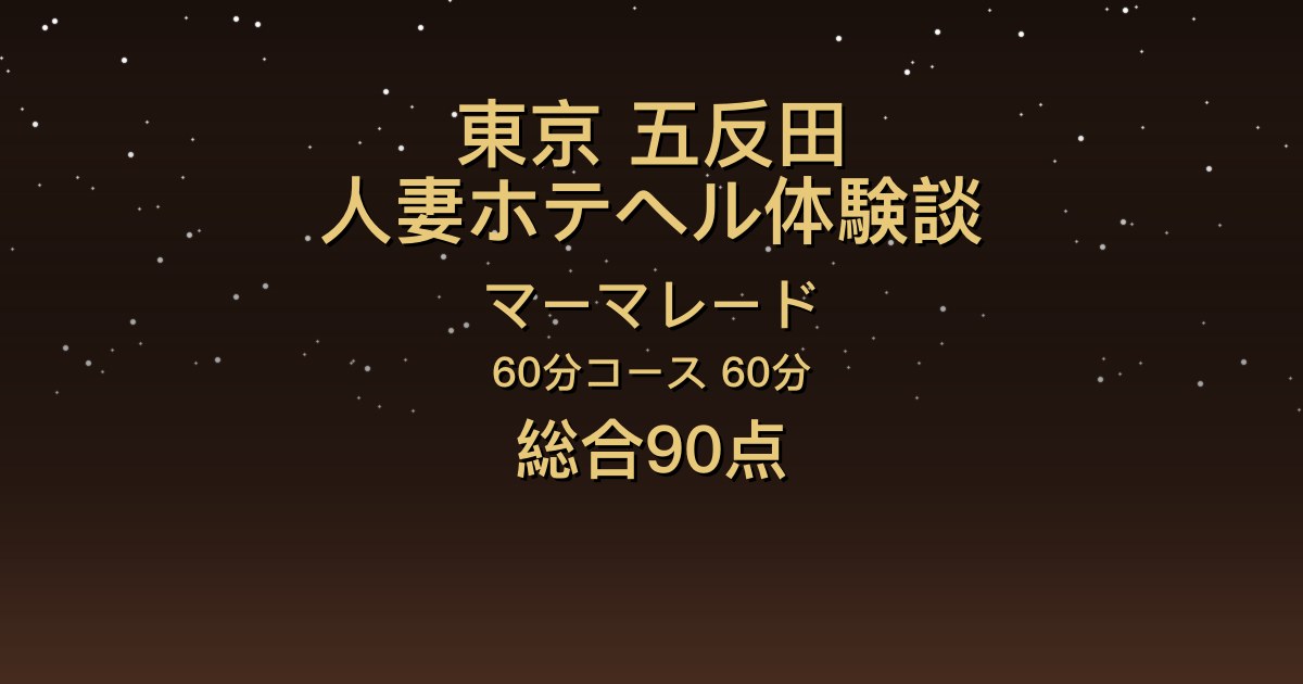 東京・五反田の人妻ホテヘル〖マーマレード〗桐原とうか60分体験談｜会話が楽しいスレンダー美人、プレイに入るとギャップ【総合90点】
