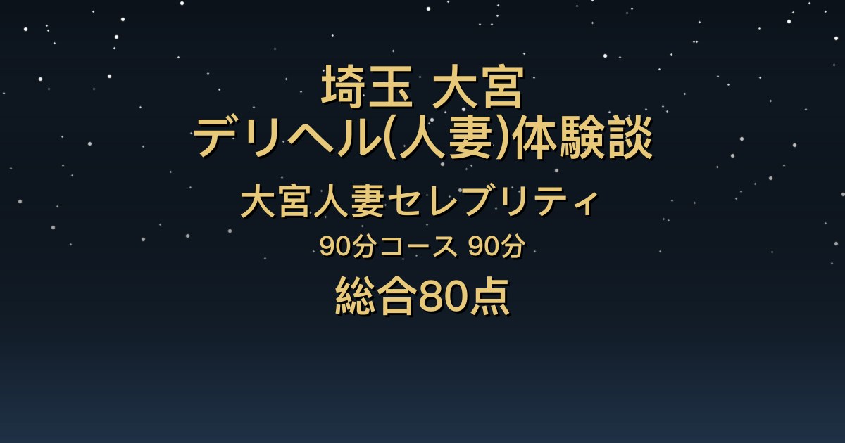 埼玉・大宮の人妻デリヘル〖大宮人妻セレブリティ〗ほたる90分体験談｜親しみやすくてキス好き【総合80点】