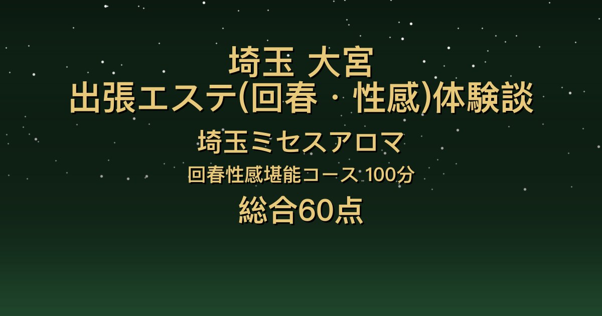 埼玉・大宮の出張回春エステ〖埼玉ミセスアロマ〗とあ100分体験談｜美乳の黒髪清楚系、キスは情熱的でも後半は淡白【総合60点】