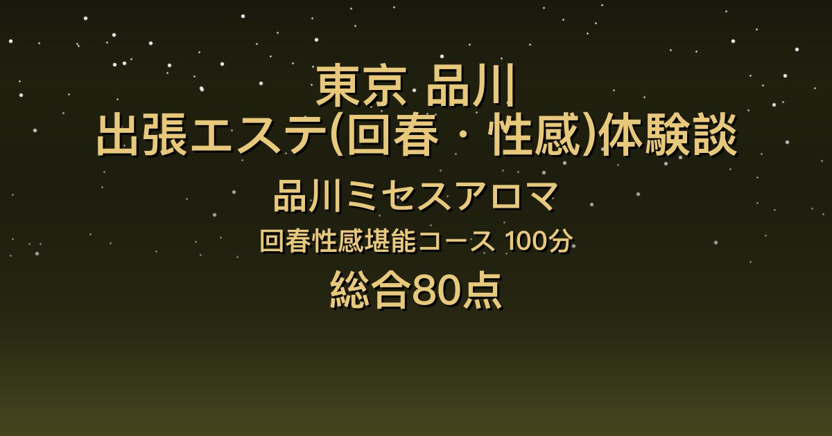 東京・品川の出張回春エステ〖品川ミセスアロマ〗あきな100分体験談｜知的美人の本格マッサージから胸で攻められる後半へ【総合80点】