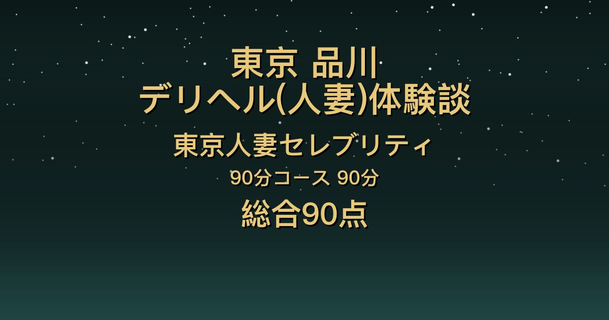東京・品川の人妻デリヘル〖東京人妻セレブリティ〗あいらん90分体験談｜グラビア体型・白肌で感度も良い【総合90点】