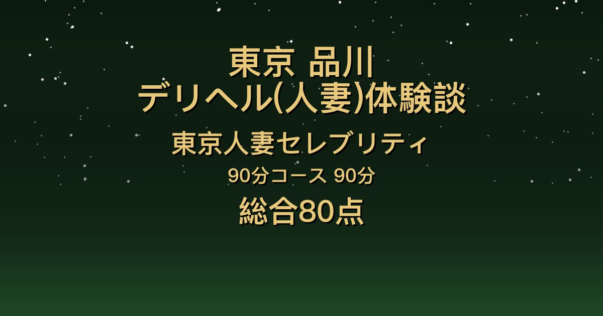 東京・品川の人妻デリヘル〖東京人妻セレブリティ〗いちか90分体験談｜写真以上の美人と恋人っぽいイチャイチャ【総合80点】