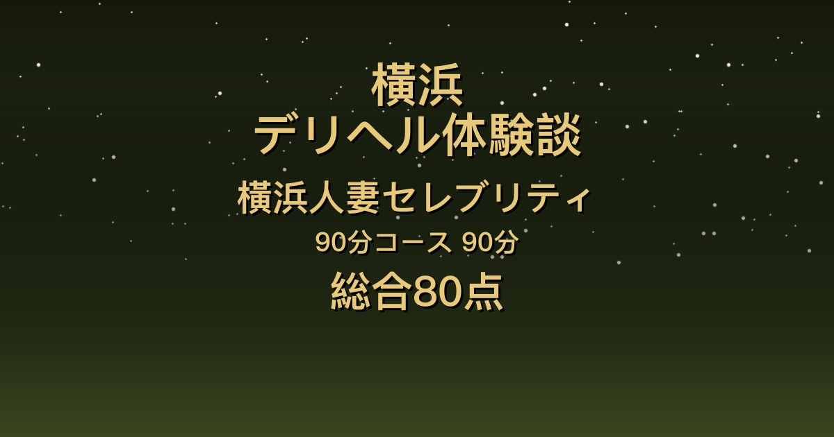 横浜の人妻デリヘル〖横浜人妻セレブリティ〗かのん90分体験談｜癒し系なのに入室から攻めてくる、妄想プレイにも乗ってくれる【総合80点】