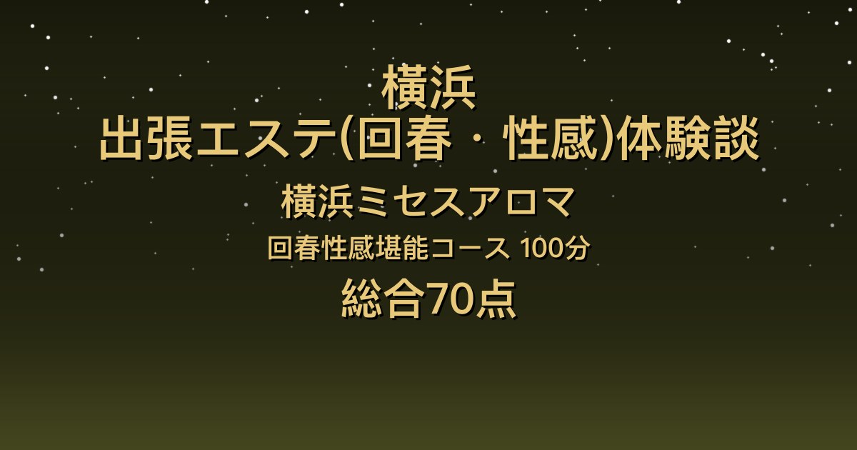 横浜の出張回春エステ〖横浜ミセスアロマ〗えれな100分体験談｜方言が可愛い長身スレンダー、でも後半は淡白め【総合70点】