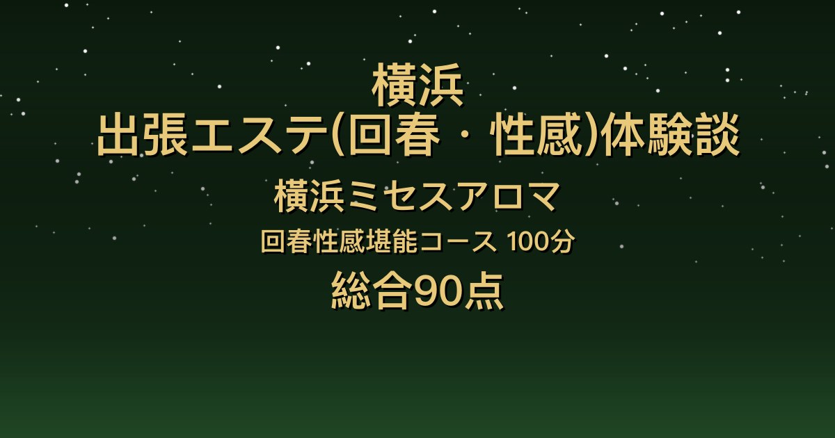 横浜の出張回春エステ〖横浜ミセスアロマ〗みか100分体験談｜可愛くて抜群のスタイル、超密着【総合90点】