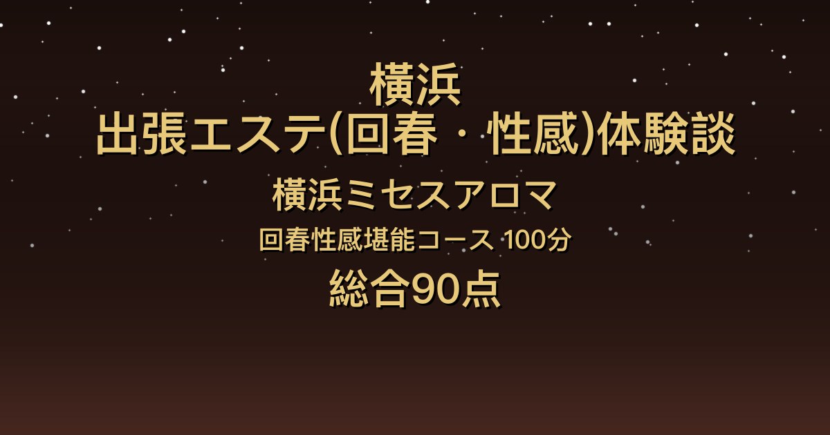 横浜の出張回春エステ〖横浜ミセスアロマ〗るりか100分体験談｜泡風呂でイチャイチャ、しかも敏感【総合90点】